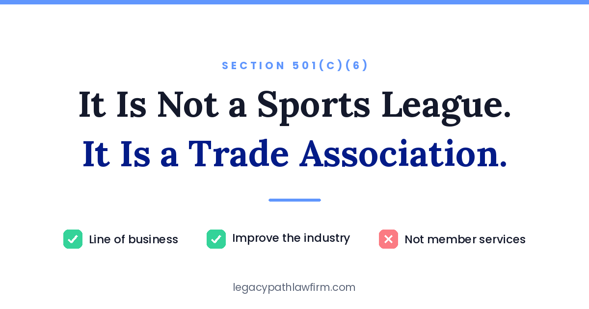 Section 501(c)(6) business league &mdash; must serve a line of business and improve the industry, not perform particular services for members